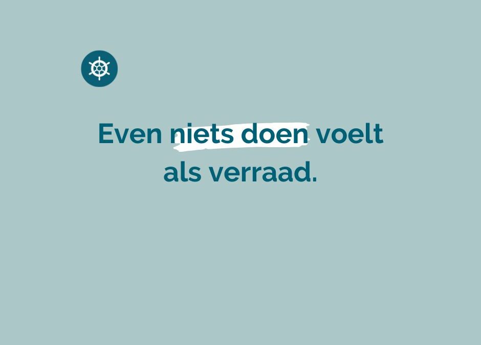 even niets doen voelt als verraad